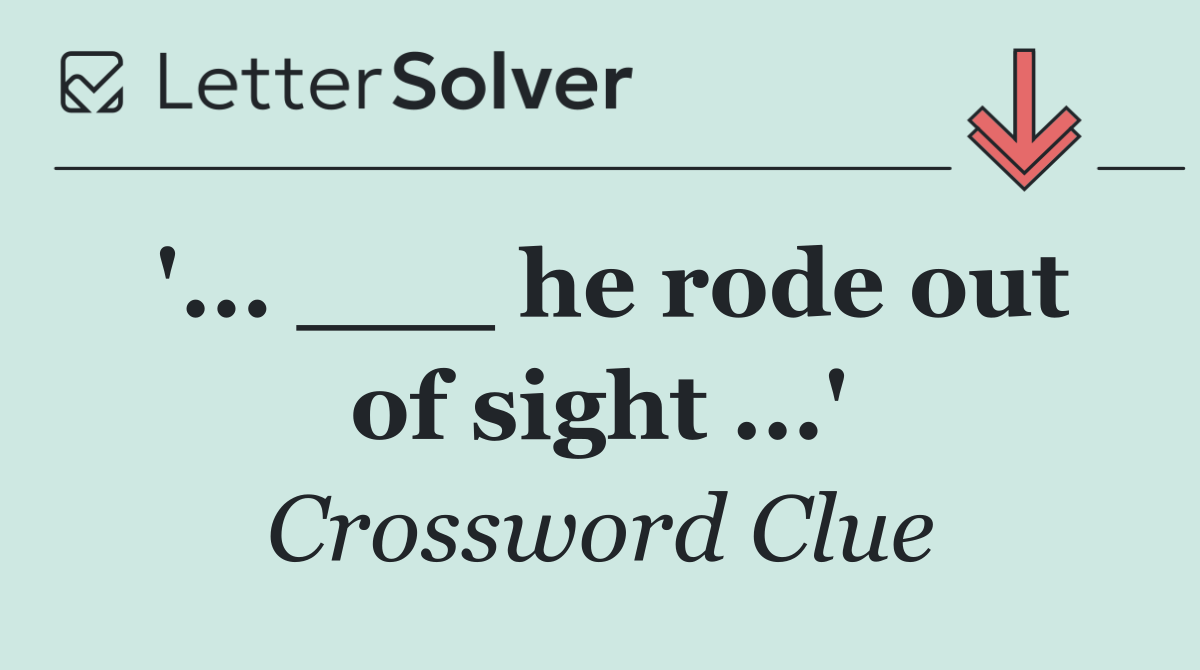 '... ___ he rode out of sight ...'