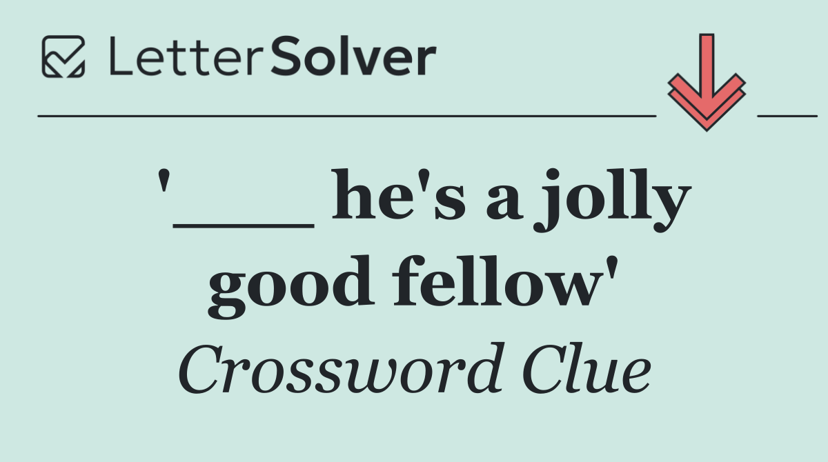 '___ he's a jolly good fellow'