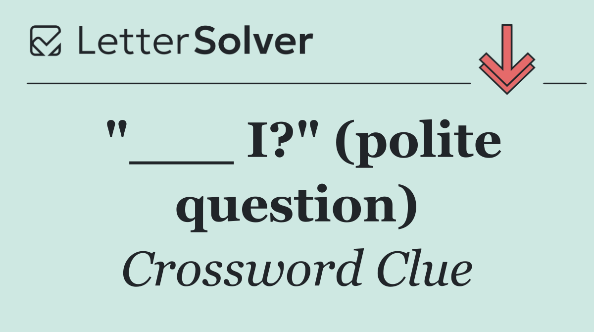 "___ I?" (polite question)
