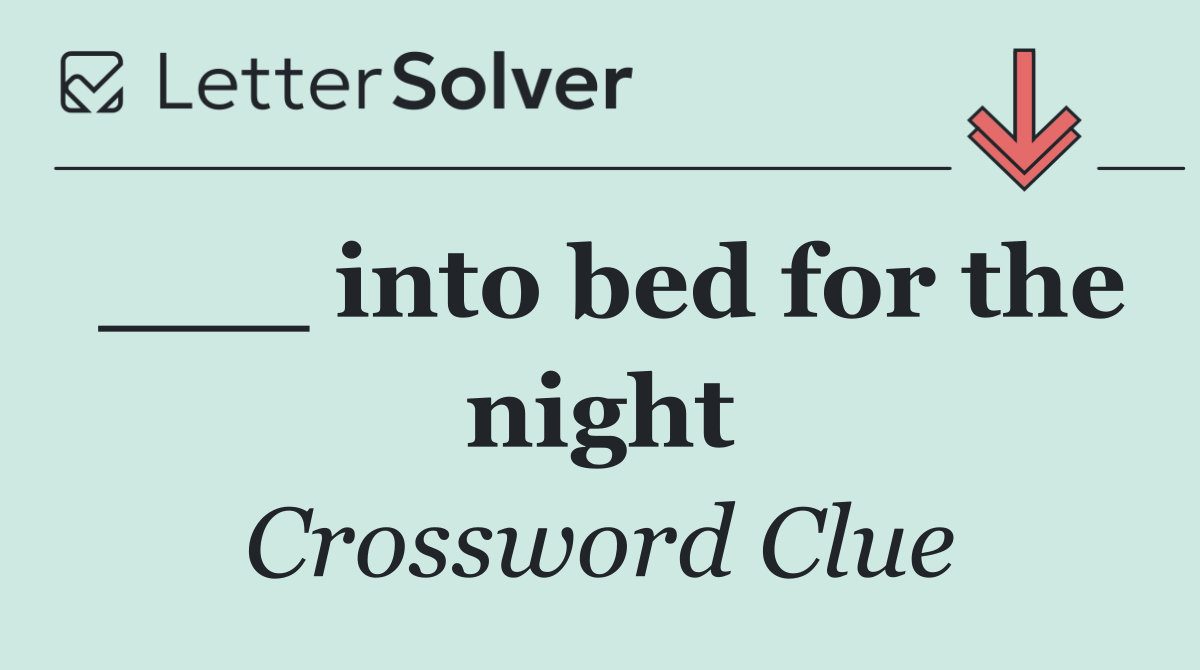 ___ into bed for the night