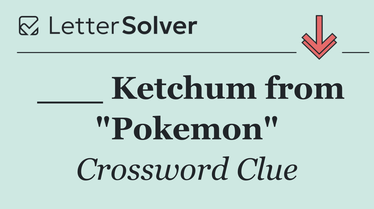 ___ Ketchum from "Pokemon"