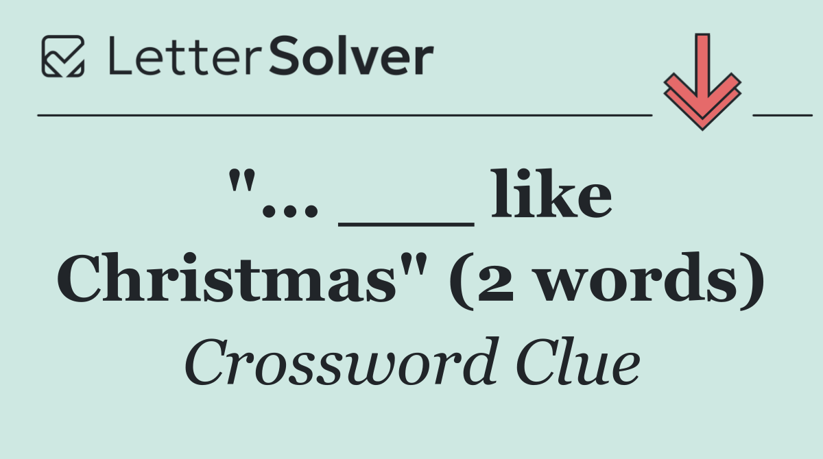 "... ___ like Christmas" (2 words)
