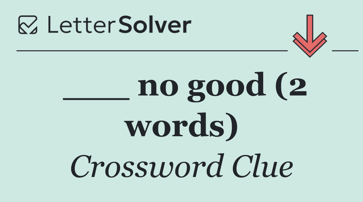 ___ no good (2 words)