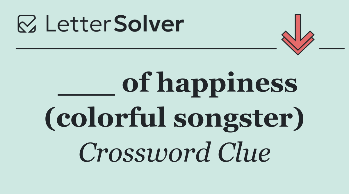 ___ of happiness (colorful songster)