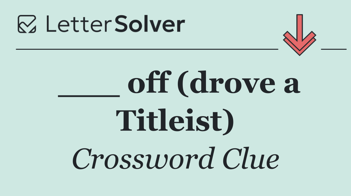 ___ off (drove a Titleist)