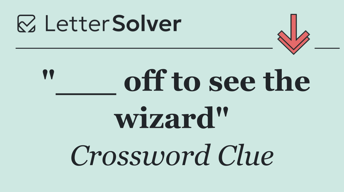 "___ off to see the wizard"