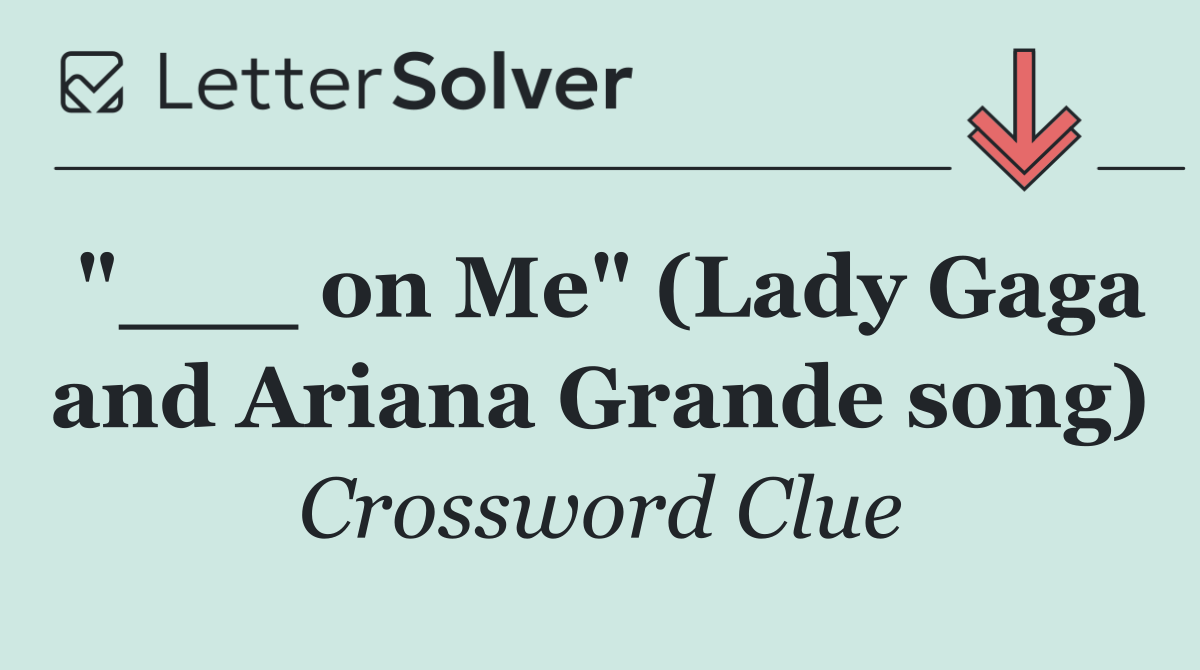 "___ on Me" (Lady Gaga and Ariana Grande song)