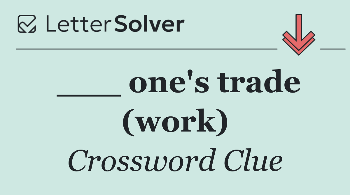 ___ one's trade (work)