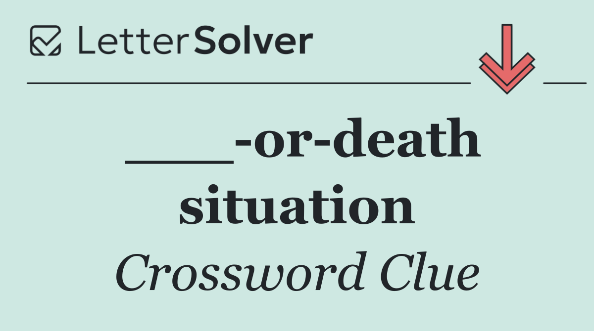 ___ or death situation