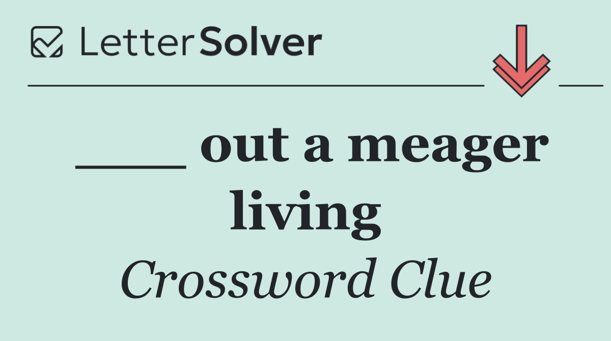 ___ out a meager living