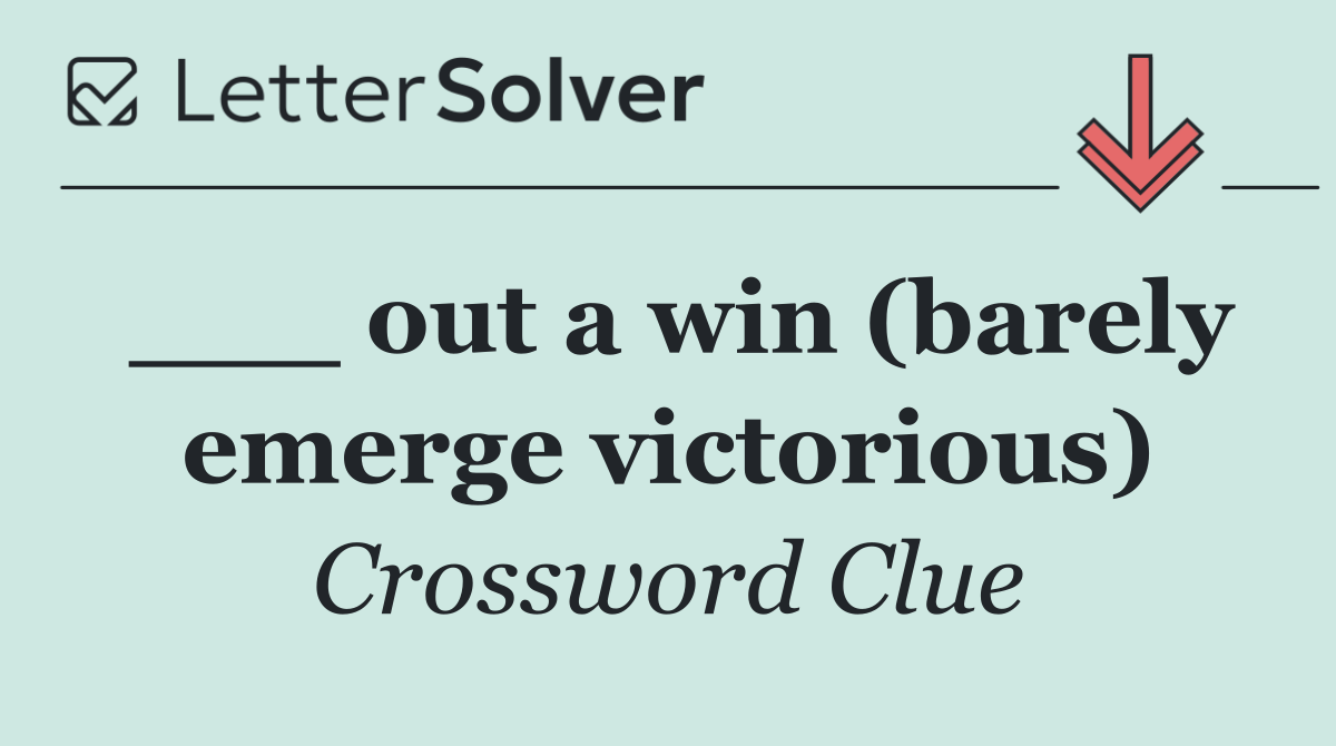 ___ out a win (barely emerge victorious)