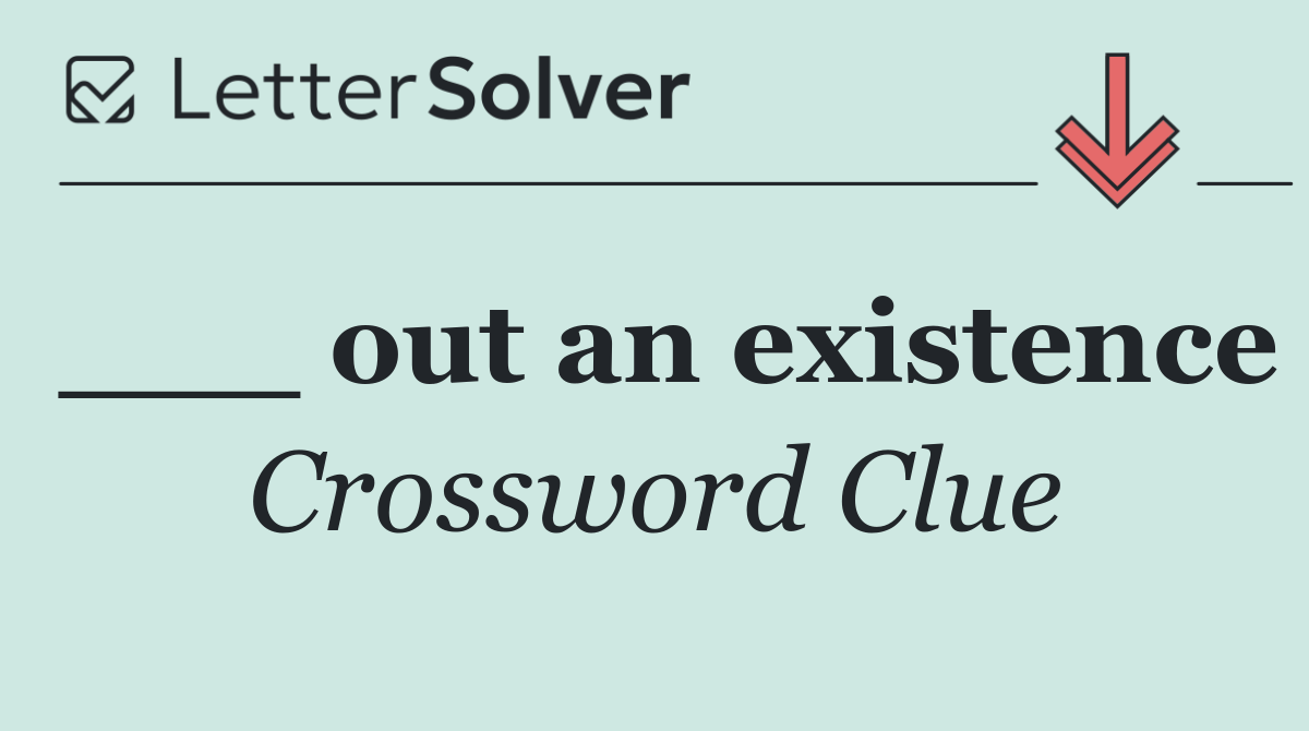 ___ out an existence