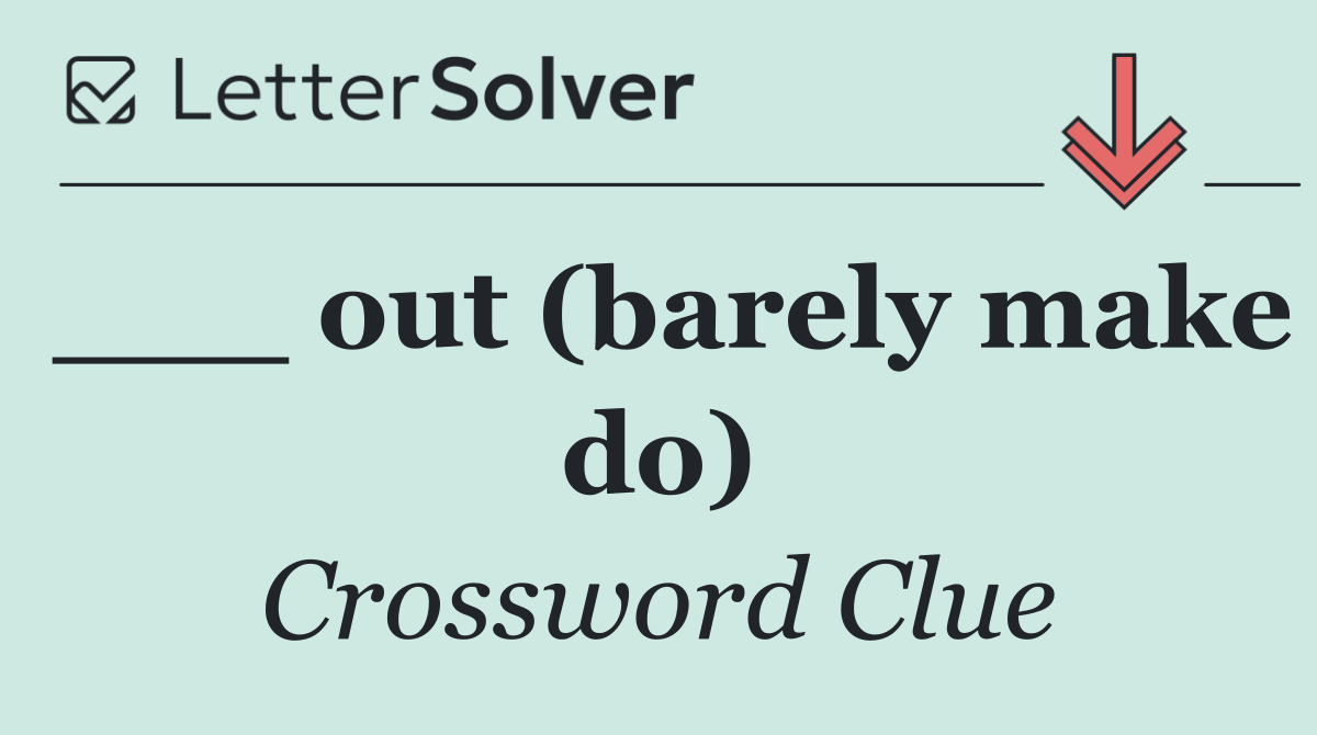 ___ out (barely make do)