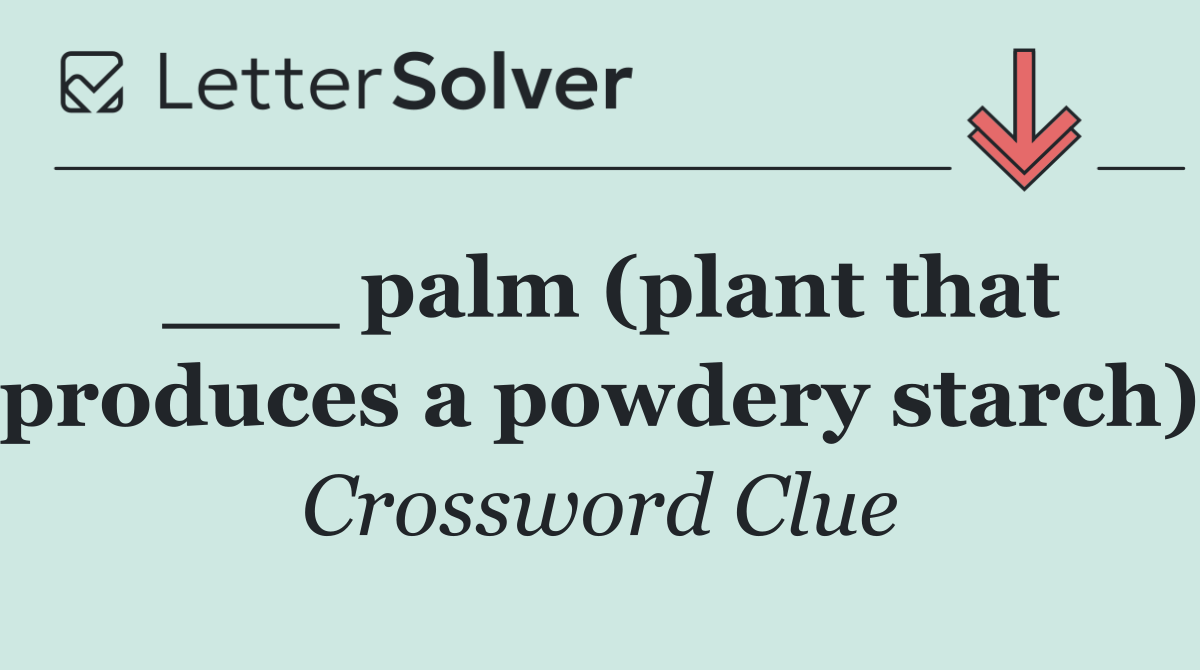 ___ palm (plant that produces a powdery starch)
