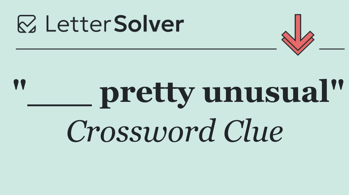 "___ pretty unusual"