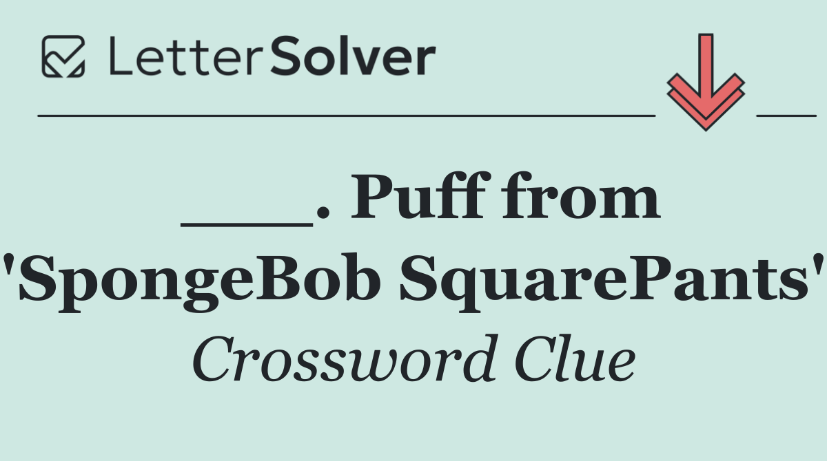 ___. Puff from "SpongeBob SquarePants"