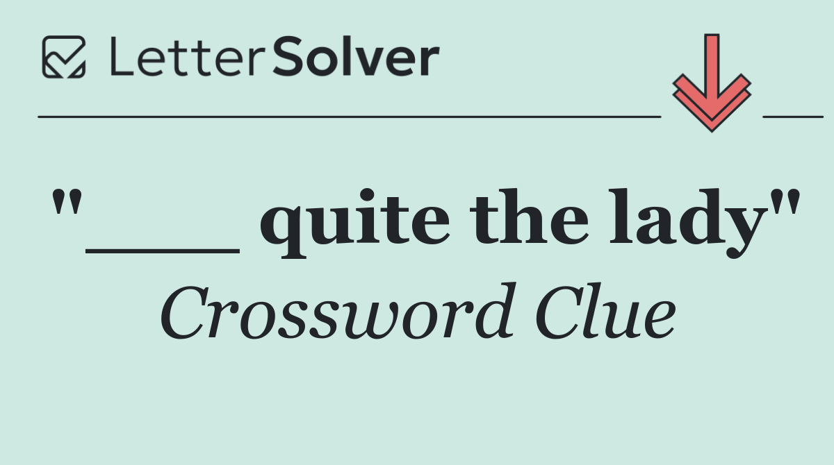 "___ quite the lady"