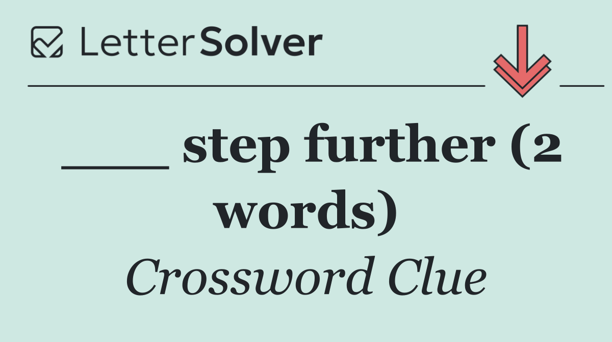 ___ step further (2 words)