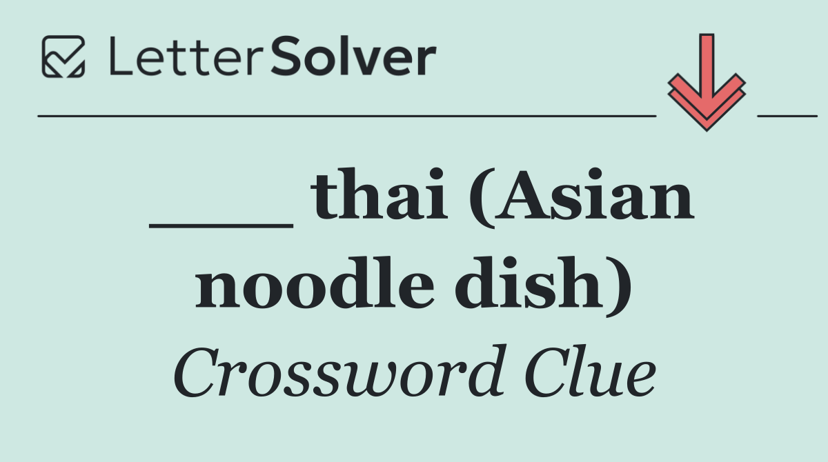 ___ thai (Asian noodle dish)