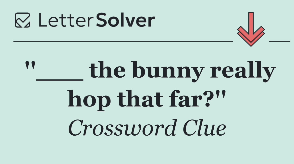 ''___ the bunny really hop that far?''