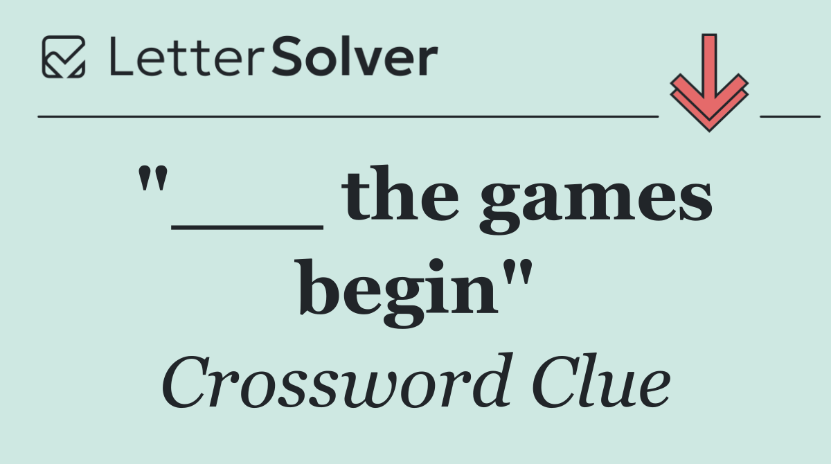 "___ the games begin"