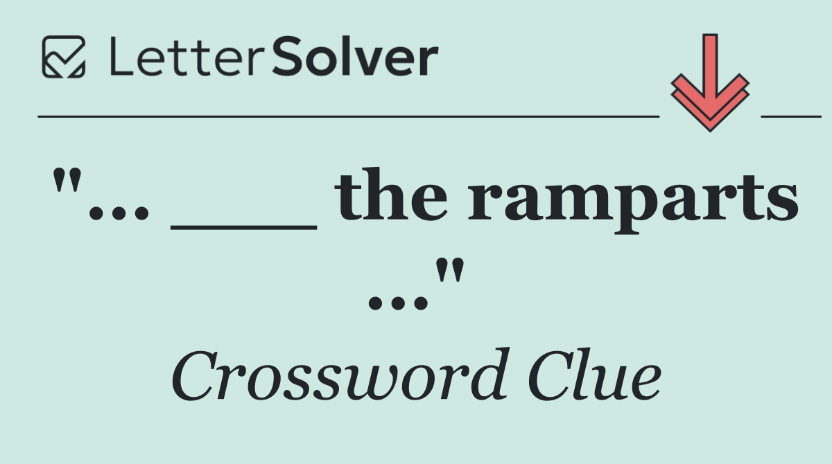 "... ___ the ramparts ..."