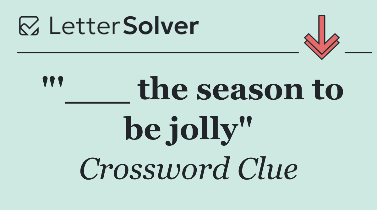 "'___ the season to be jolly"