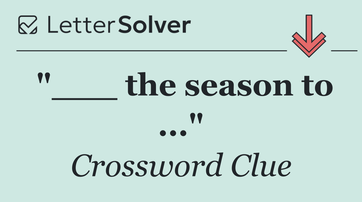 "___ the season to ..."