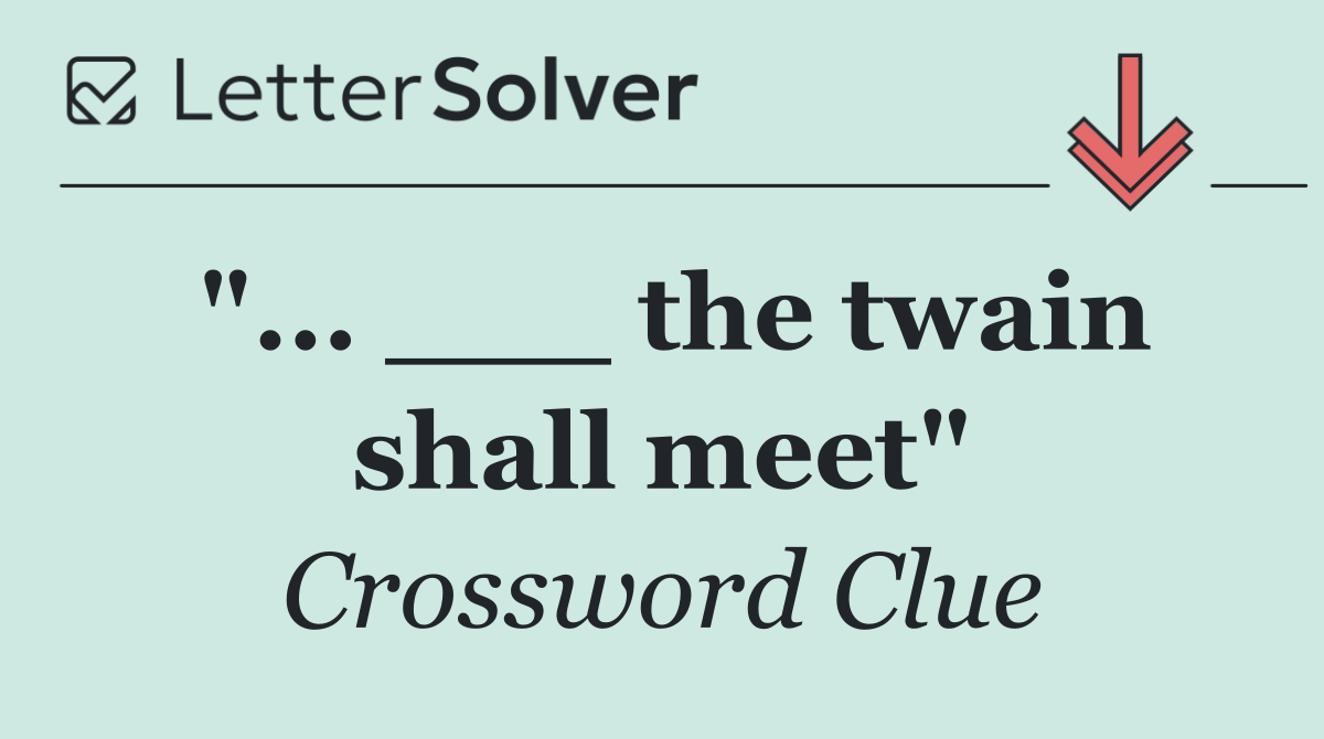 "... ___ the twain shall meet"