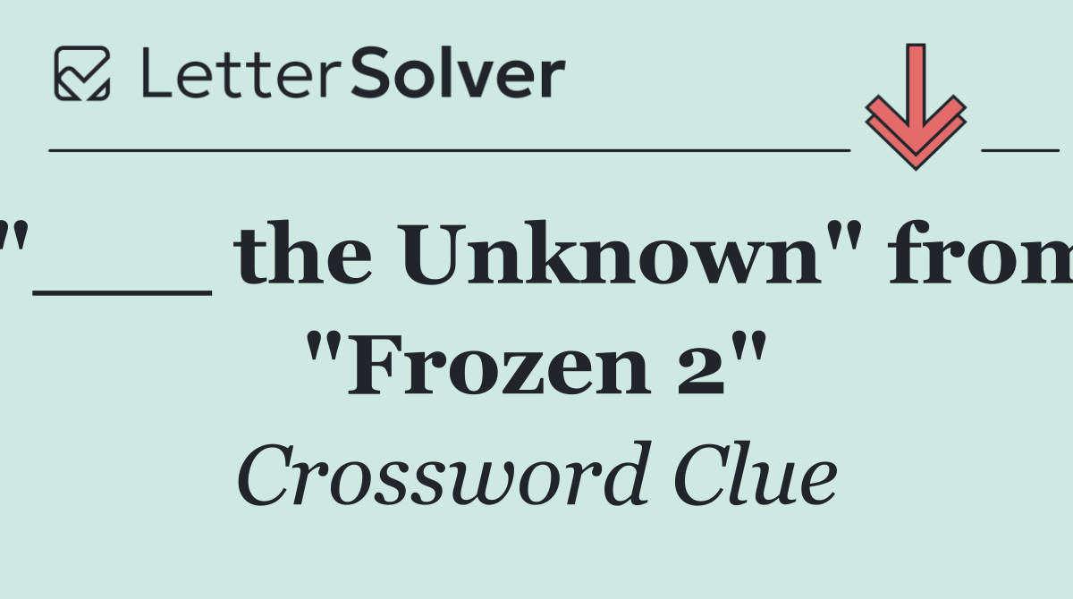 "___ the Unknown" from "Frozen 2"