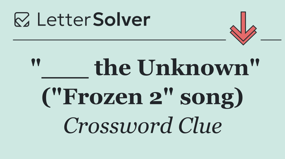 "___ the Unknown" ("Frozen 2" song)