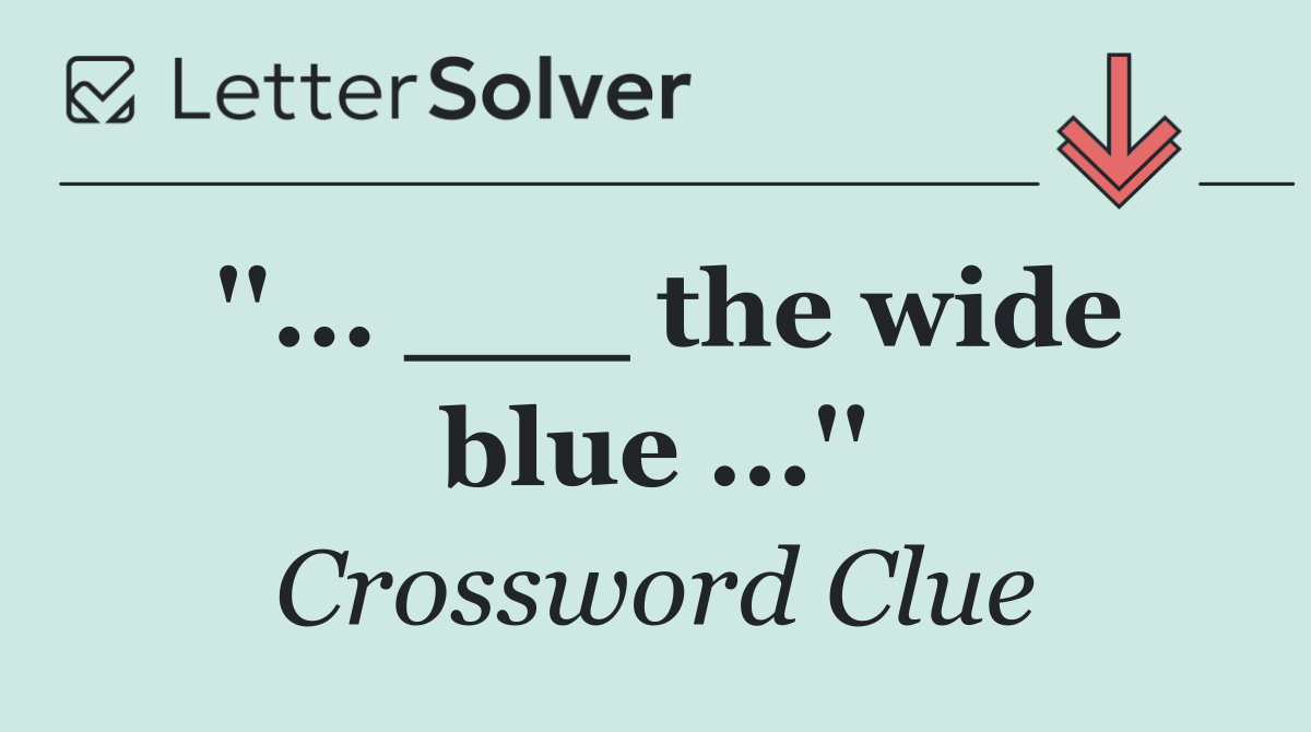 ''... ___ the wide blue ...''