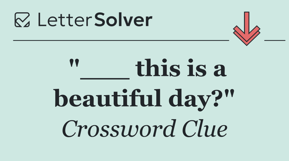 "___ this is a beautiful day?"