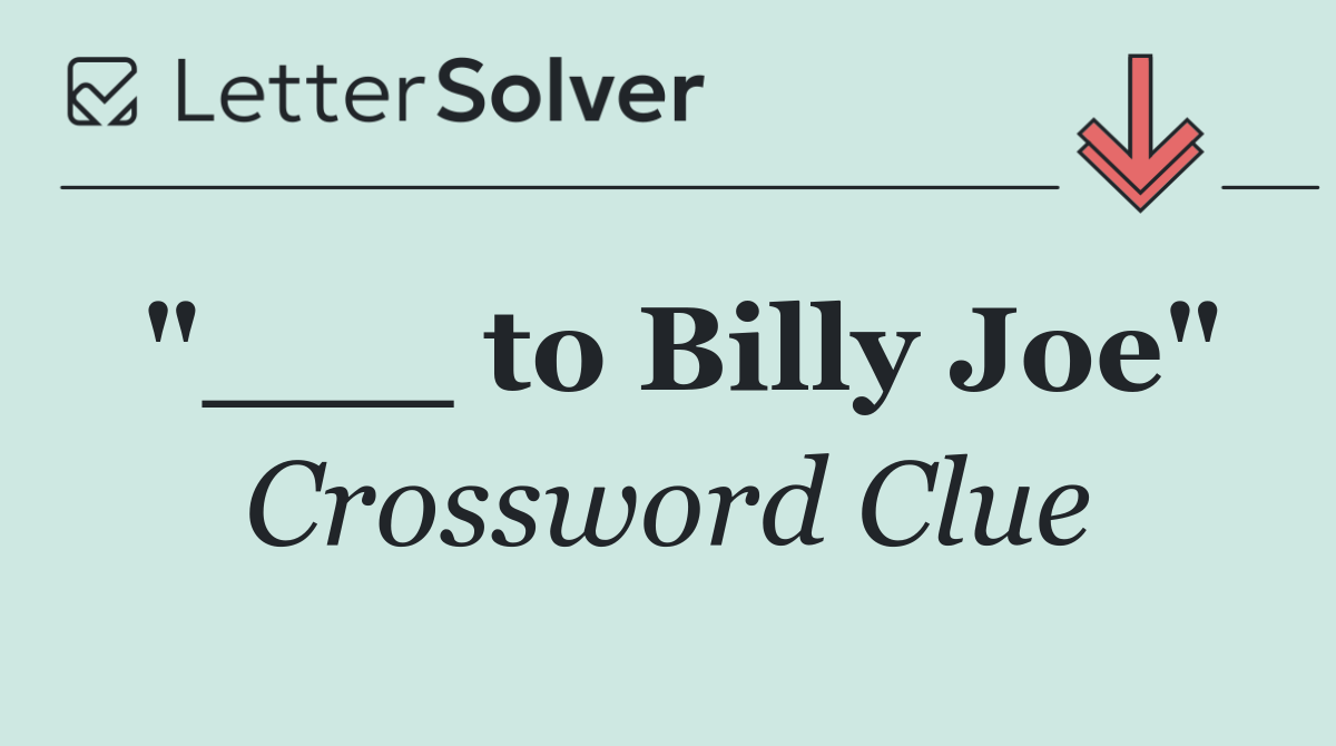 "___ to Billy Joe"