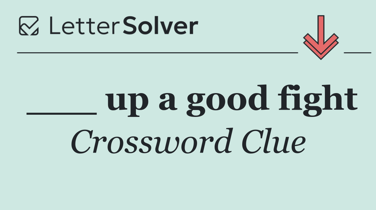 ___ up a good fight