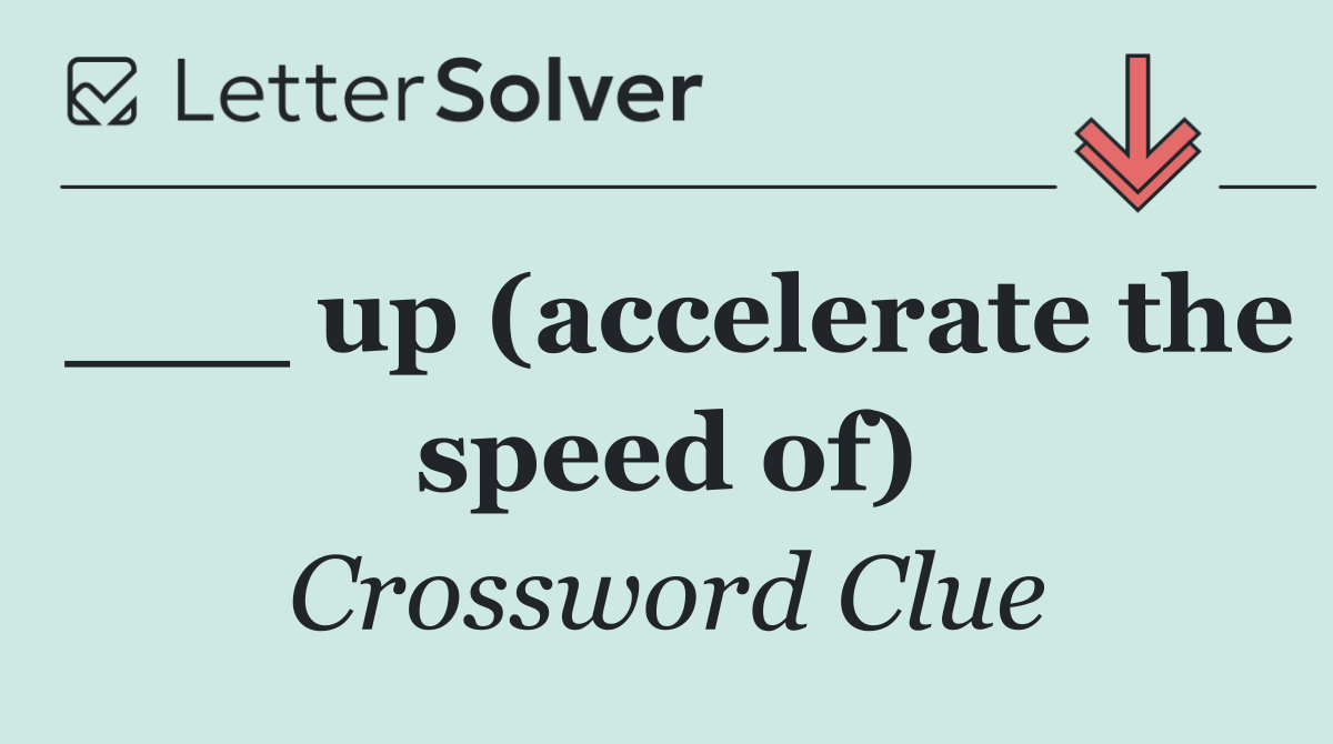 ___ up (accelerate the speed of)