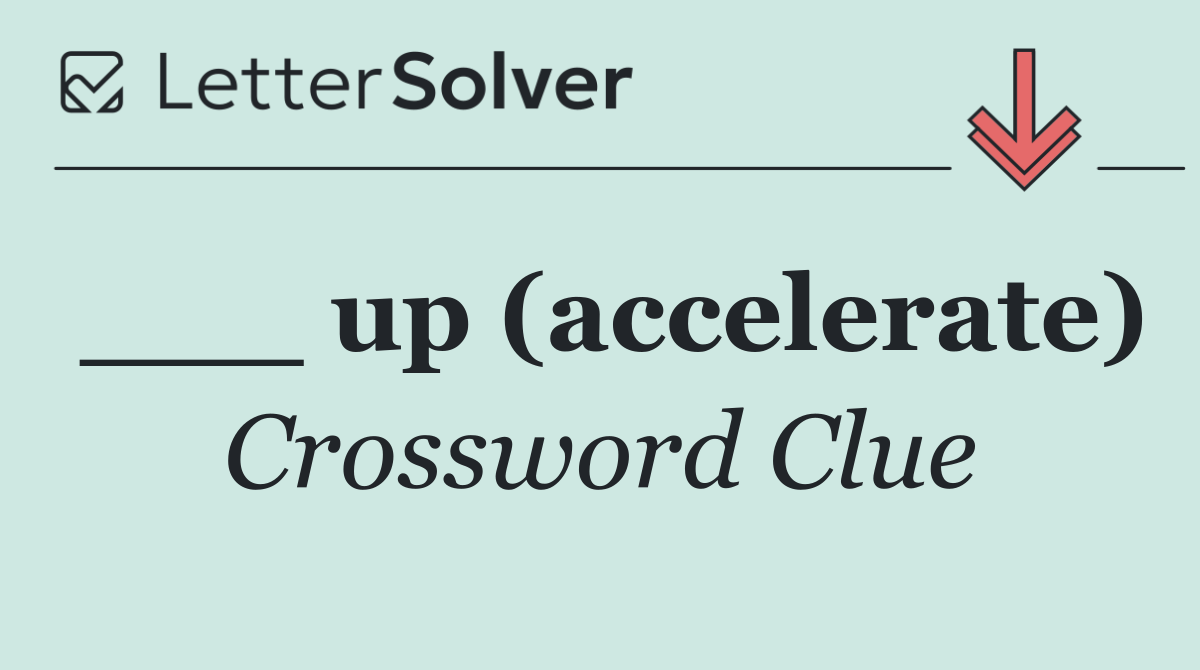 ___ up (accelerate)