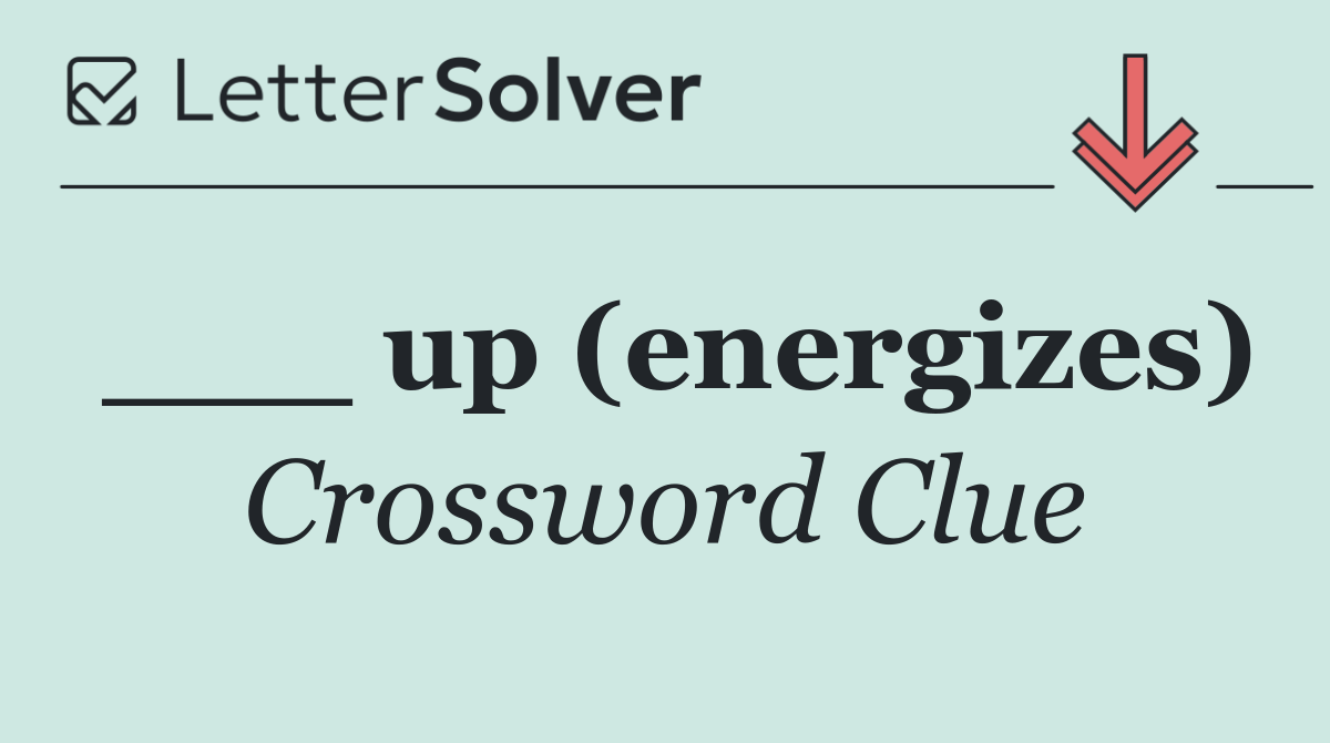 ___ up (energizes)