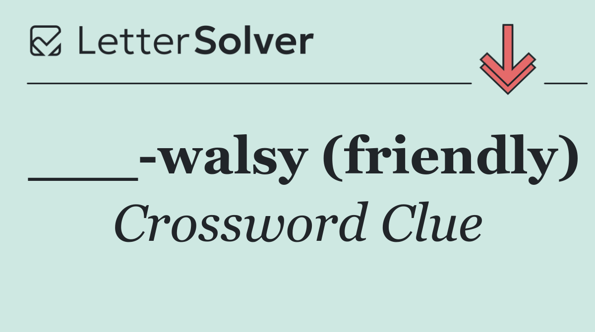 ___ walsy (friendly)