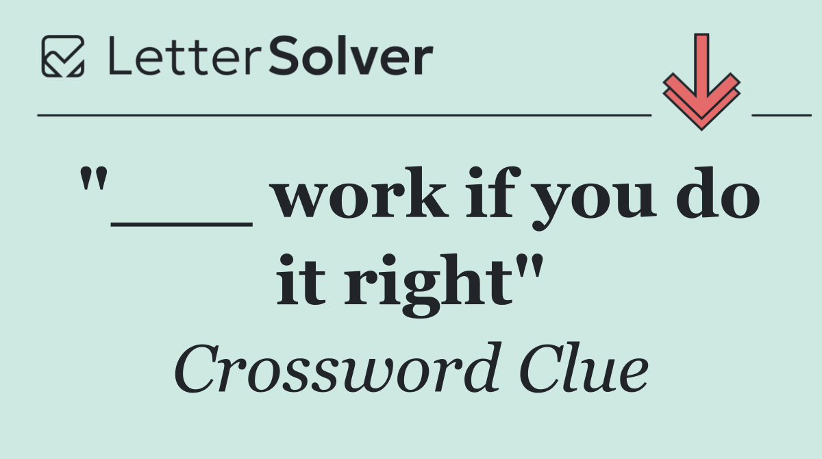 "___ work if you do it right"