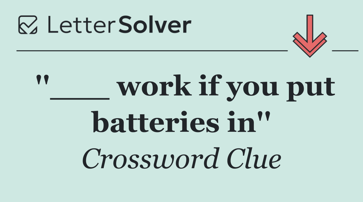 ''___ work if you put batteries in''