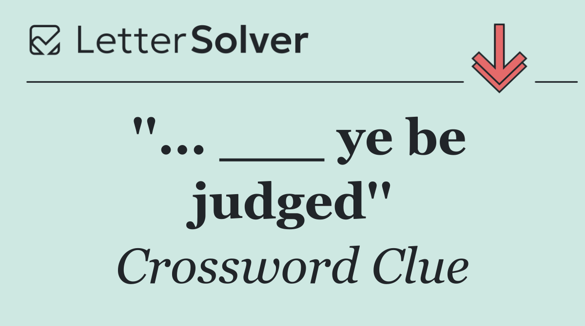''... ___ ye be judged''