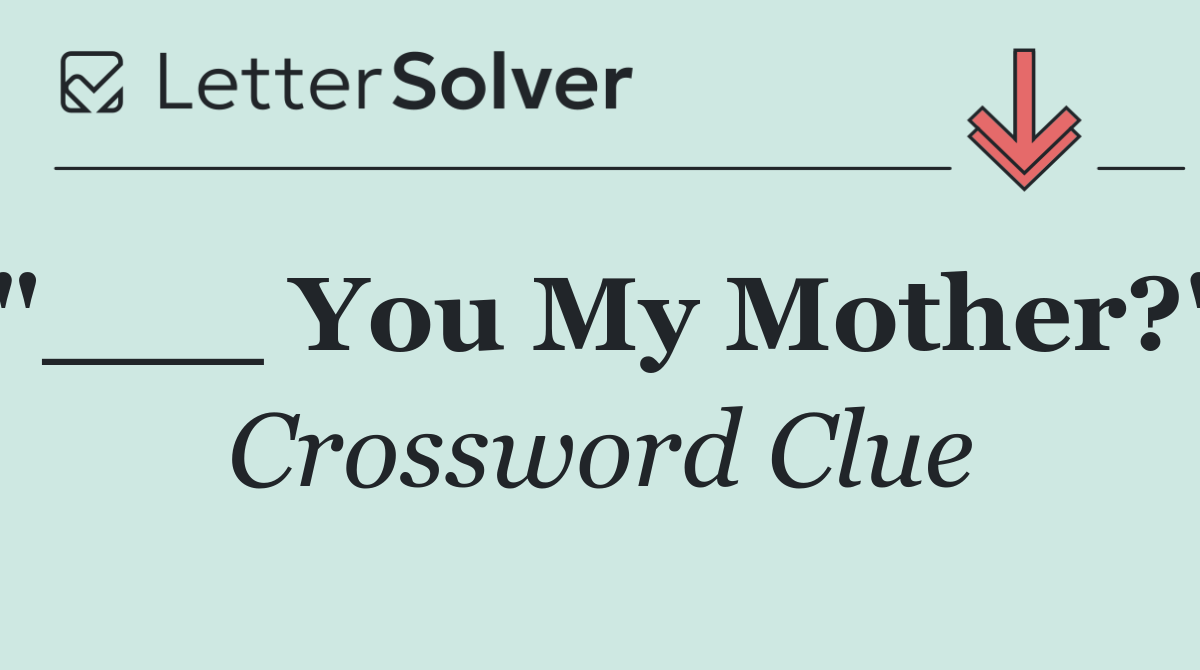 "___ You My Mother?"