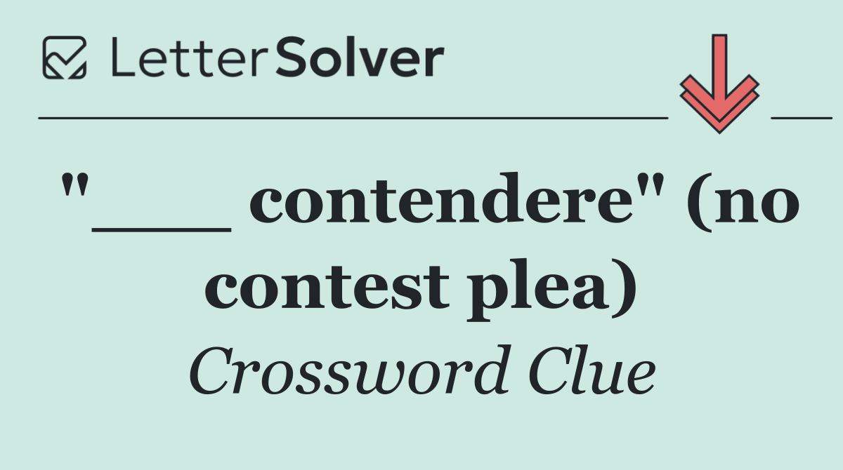 "___ contendere" (no contest plea)
