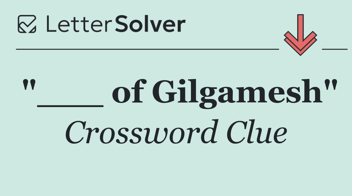 "___ of Gilgamesh"