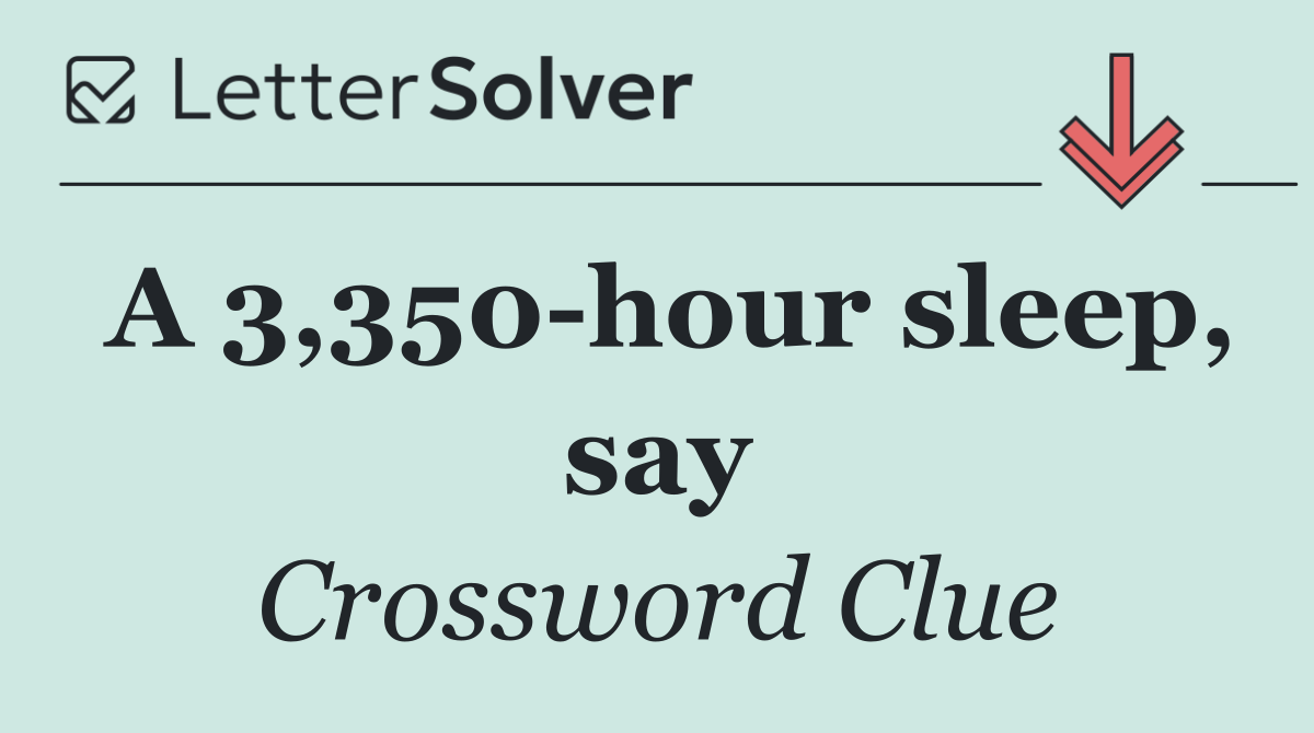 A 3,350 hour sleep, say