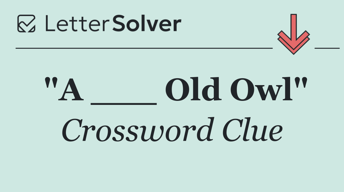 "A ___ Old Owl"