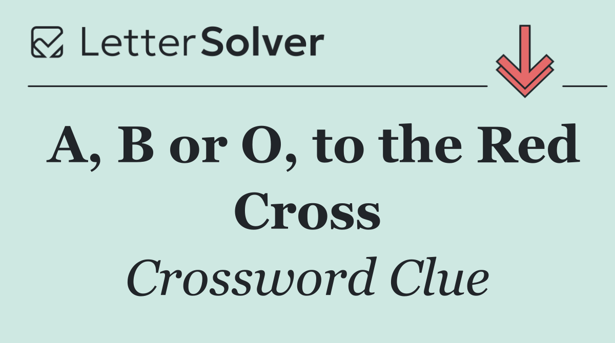 A, B or O, to the Red Cross