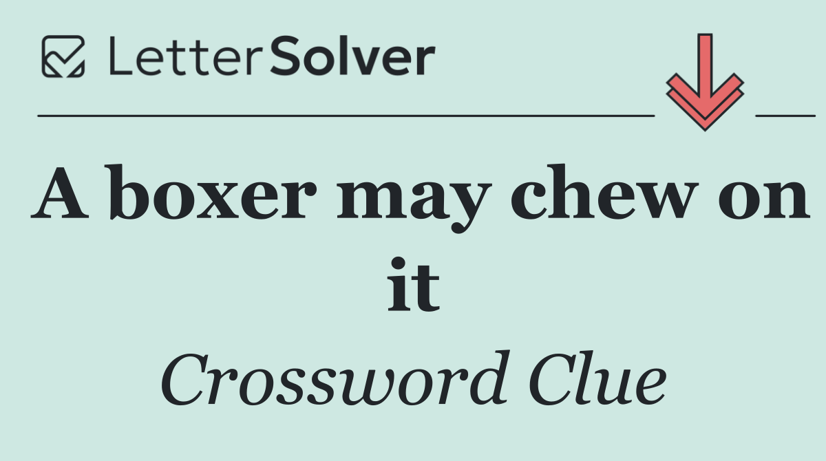 A boxer may chew on it