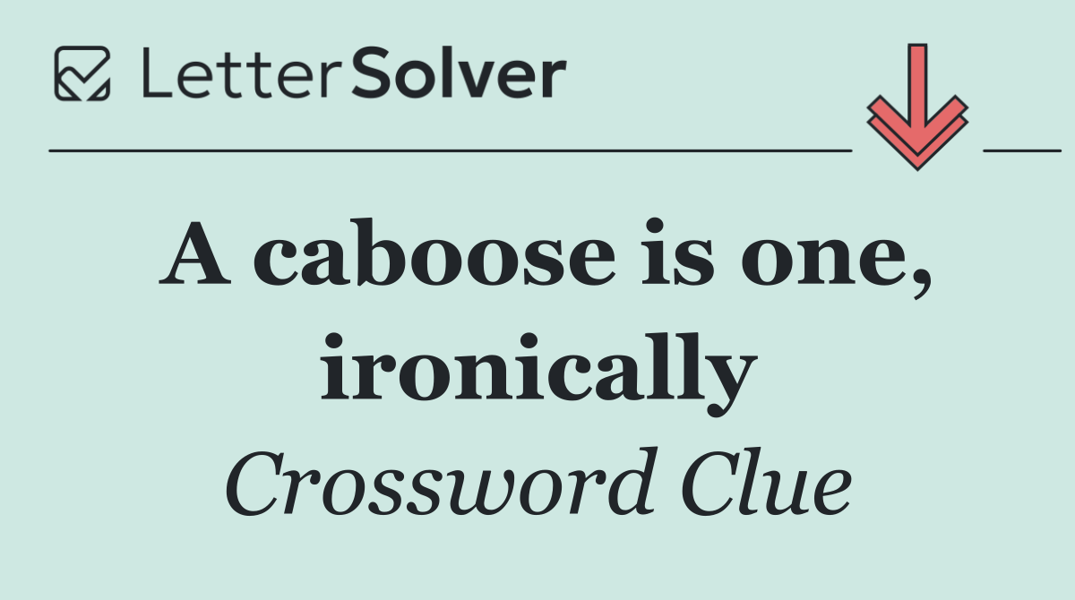 A caboose is one, ironically